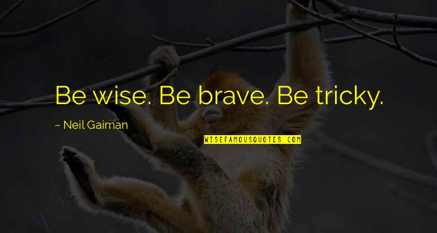 Melancholiac Quotes By Neil Gaiman: Be wise. Be brave. Be tricky.
