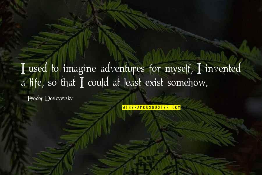 Melancholia's Quotes By Fyodor Dostoyevsky: I used to imagine adventures for myself, I