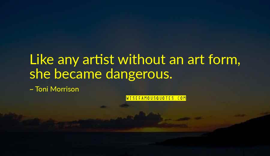Melancholie Betekenis Quotes By Toni Morrison: Like any artist without an art form, she