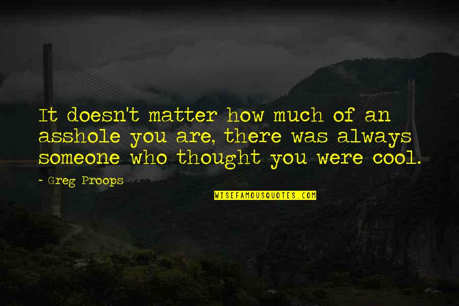 Melancholie Statue Quotes By Greg Proops: It doesn't matter how much of an asshole Melancholie Statue Quotes By Greg Proops: It doesn't matter how much of an asshole