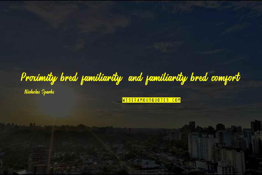 Melancholie Statue Quotes By Nicholas Sparks: Proximity bred familiarity, and familiarity bred comfort. Melancholie Statue Quotes By Nicholas Sparks: Proximity bred familiarity, and familiarity bred comfort.