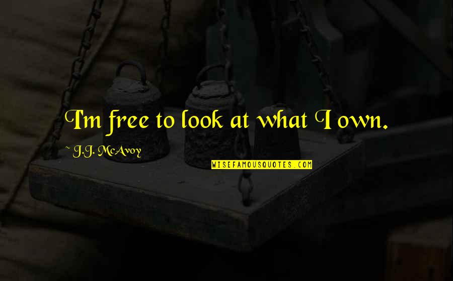 Melancholizing Quotes By J.J. McAvoy: I'm free to look at what I own. Melancholizing Quotes By J.J. McAvoy: I'm free to look at what I own.