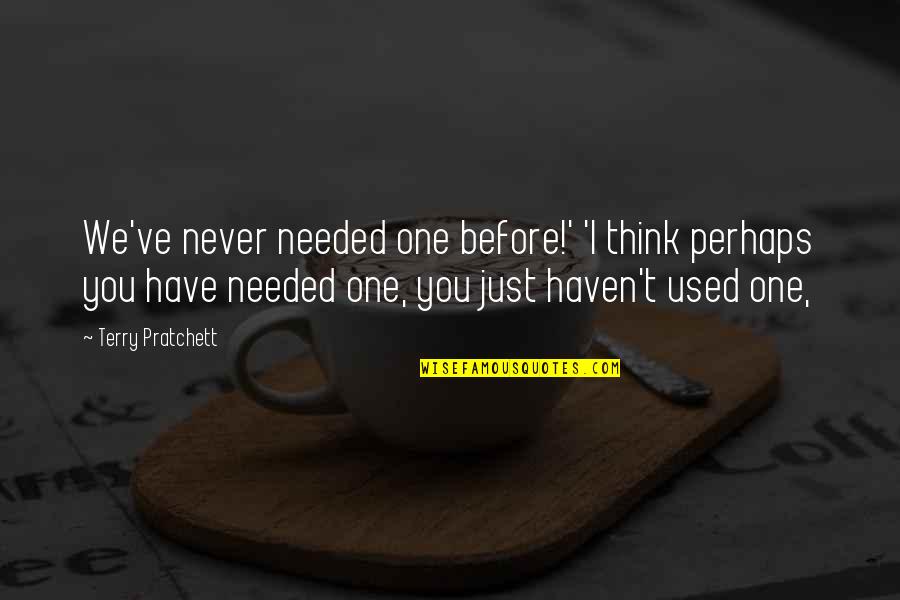 Melancholizing Quotes By Terry Pratchett: We've never needed one before!' 'I think perhaps Melancholizing Quotes By Terry Pratchett: We've never needed one before!' 'I think perhaps