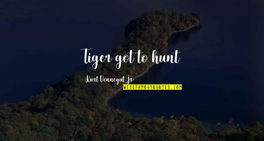 Melancholy Play Quotes By Kurt Vonnegut Jr.: Tiger got to hunt