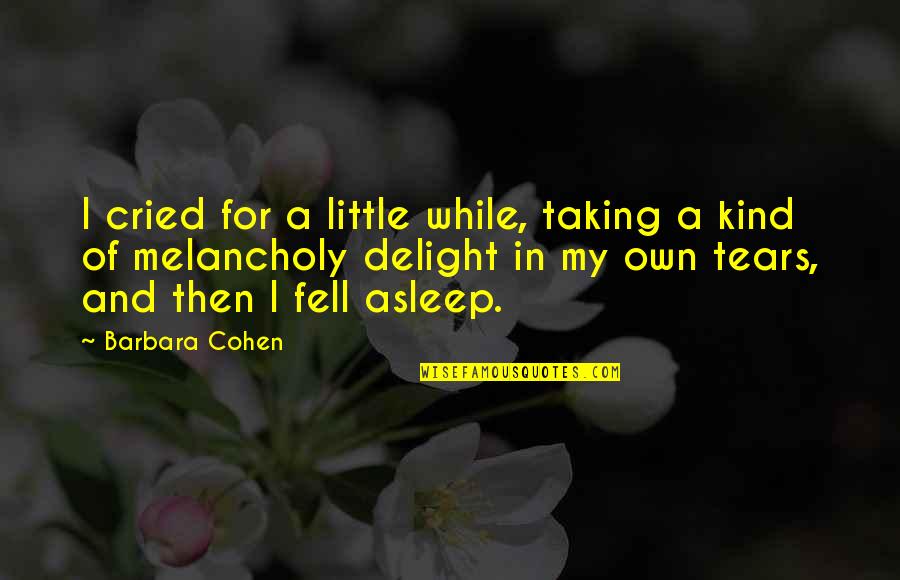 Melancholy Quotes By Barbara Cohen: I cried for a little while, taking a