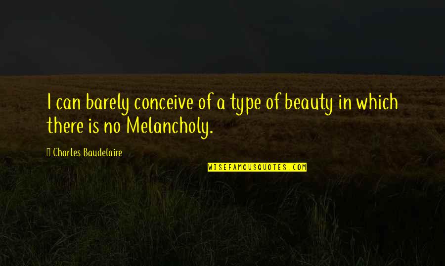 Melancholy Quotes By Charles Baudelaire: I can barely conceive of a type of