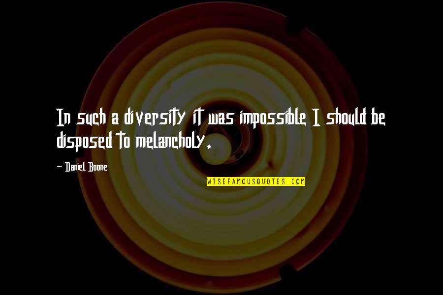 Melancholy Quotes By Daniel Boone: In such a diversity it was impossible I
