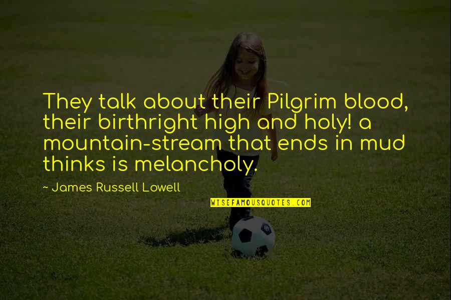 Melancholy Quotes By James Russell Lowell: They talk about their Pilgrim blood, their birthright