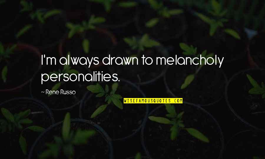 Melancholy Quotes By Rene Russo: I'm always drawn to melancholy personalities.