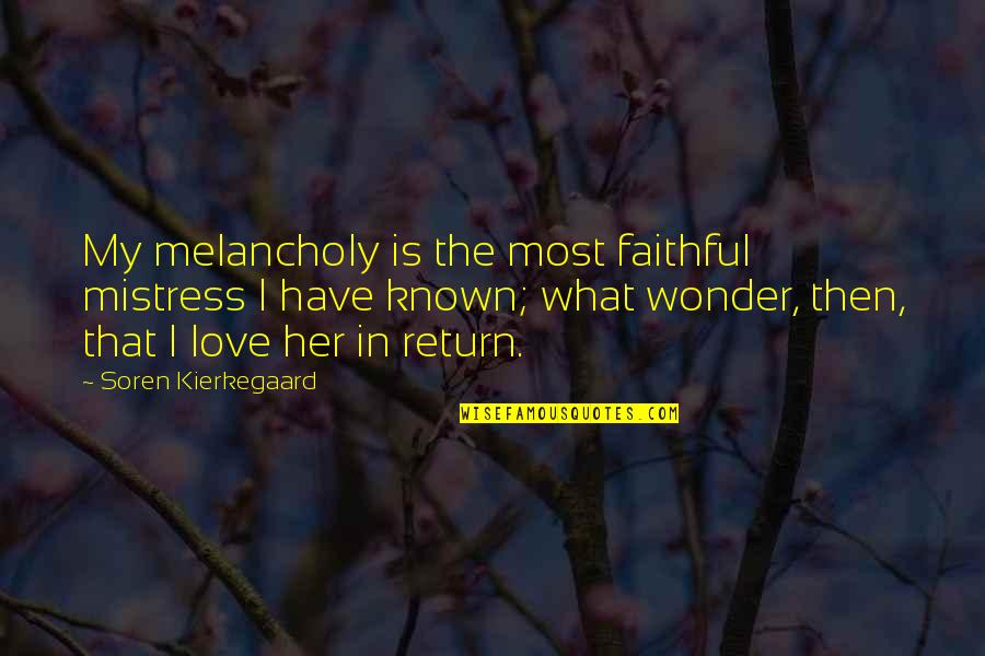 Melancholy Quotes By Soren Kierkegaard: My melancholy is the most faithful mistress I