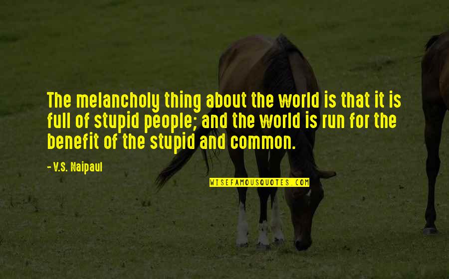 Melancholy Quotes By V.S. Naipaul: The melancholy thing about the world is that