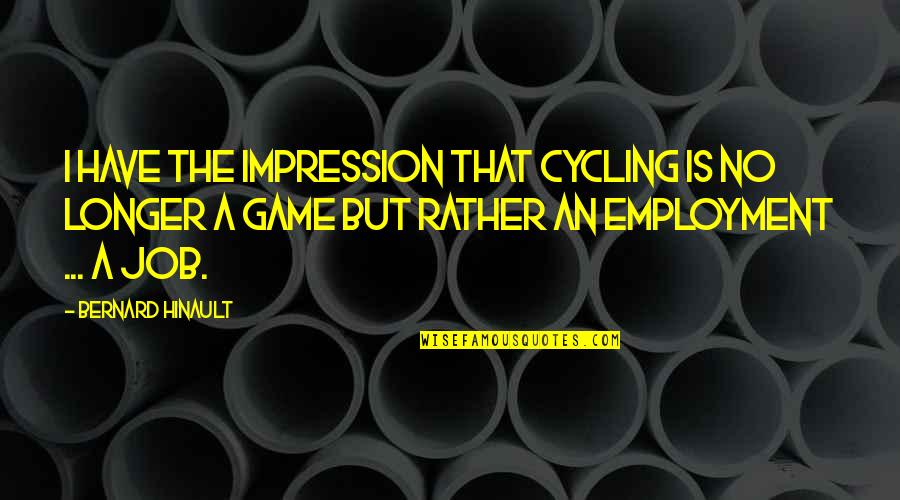 Melancholy Sculpture Quotes By Bernard Hinault: I have the impression that cycling is no