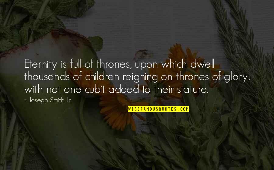 Melancolia Caravan Quotes By Joseph Smith Jr.: Eternity is full of thrones, upon which dwell Melancolia Caravan Quotes By Joseph Smith Jr.: Eternity is full of thrones, upon which dwell
