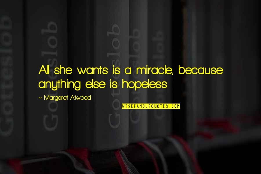 Melancolia Caravan Quotes By Margaret Atwood: All she wants is a miracle, because anything Melancolia Caravan Quotes By Margaret Atwood: All she wants is a miracle, because anything