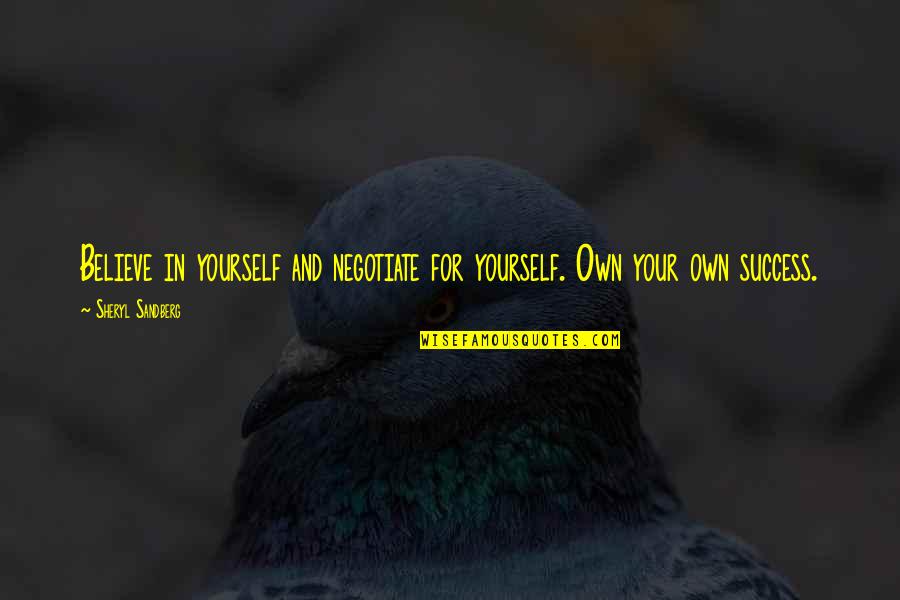 Melancolia Caravan Quotes By Sheryl Sandberg: Believe in yourself and negotiate for yourself. Own Melancolia Caravan Quotes By Sheryl Sandberg: Believe in yourself and negotiate for yourself. Own
