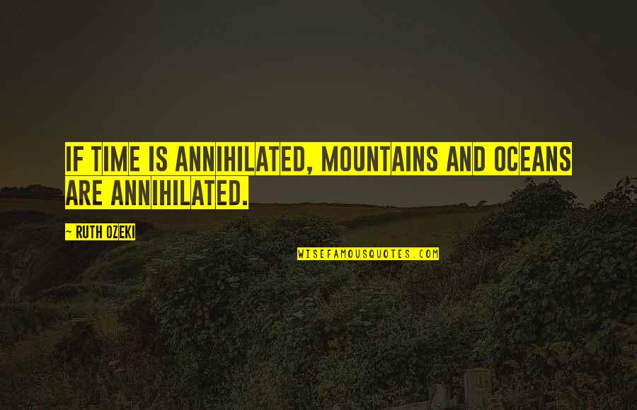 Melancolia En Quotes By Ruth Ozeki: If time is annihilated, mountains and oceans are
