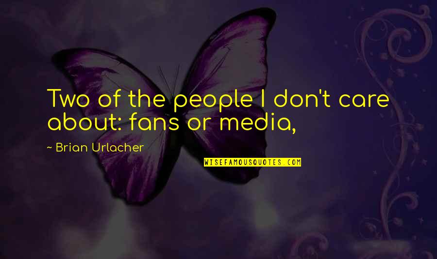 Melancon Funeral Home Quotes By Brian Urlacher: Two of the people I don't care about: Melancon Funeral Home Quotes By Brian Urlacher: Two of the people I don't care about: