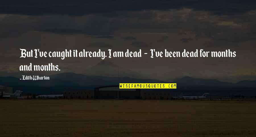 Melancon Funeral Quotes By Edith Wharton: But I've caught it already. I am dead