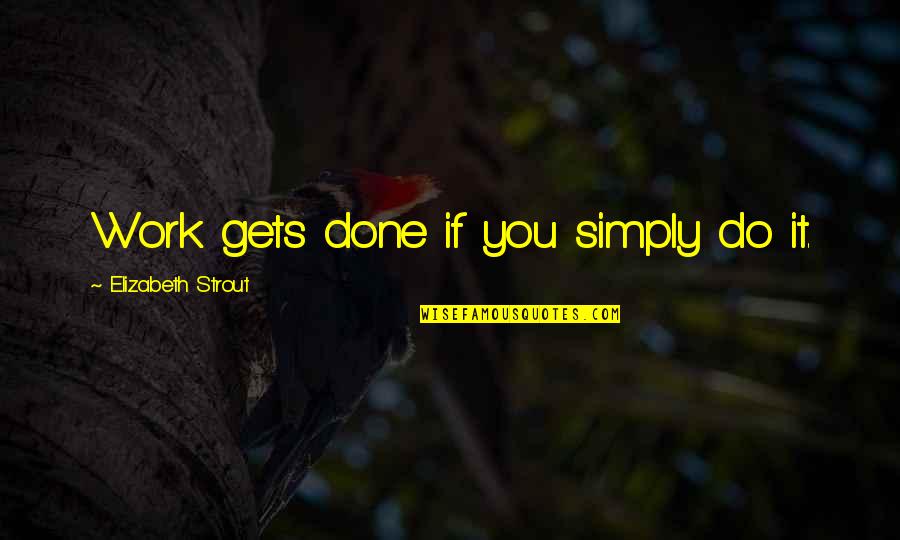 Melanctha Summary Quotes By Elizabeth Strout: Work gets done if you simply do it. Melanctha Summary Quotes By Elizabeth Strout: Work gets done if you simply do it.