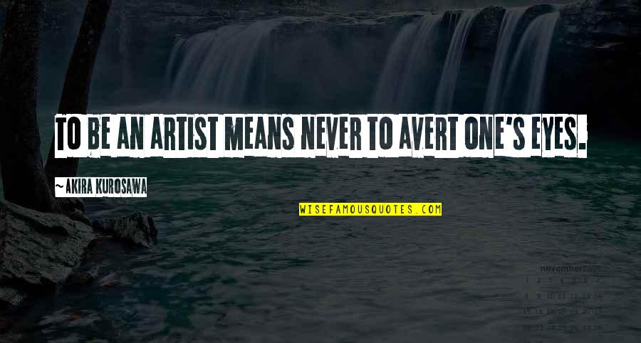 Meland Budwick Quotes By Akira Kurosawa: To be an artist means never to avert Meland Budwick Quotes By Akira Kurosawa: To be an artist means never to avert