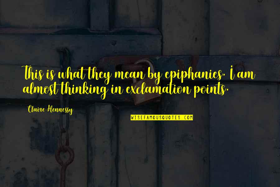 Melandas Quotes By Claire Hennessy: This is what they mean by epiphanies. I