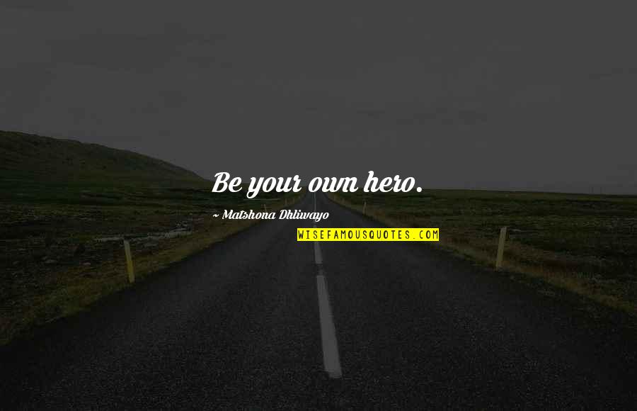 Melandas Quotes By Matshona Dhliwayo: Be your own hero.