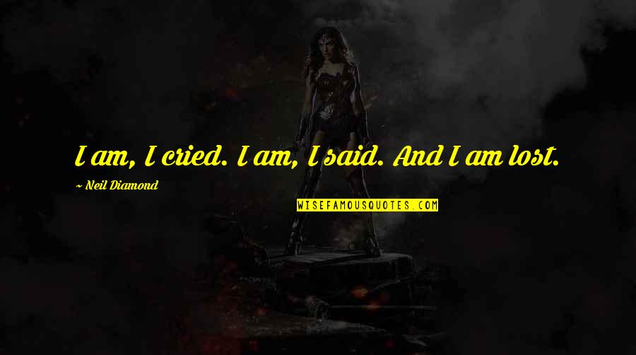 Melander Quotes By Neil Diamond: I am, I cried. I am, I said. Melander Quotes By Neil Diamond: I am, I cried. I am, I said.
