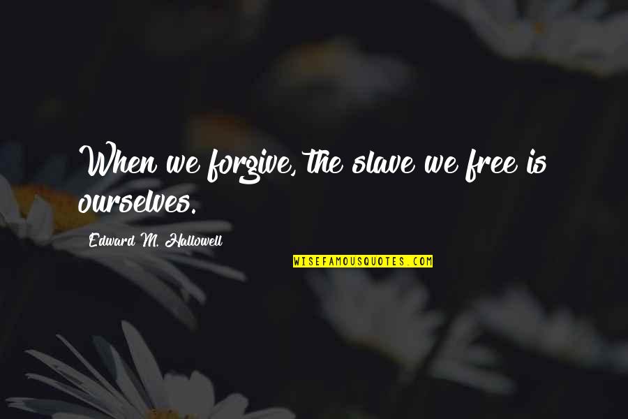 Melanee Stiassny Quotes By Edward M. Hallowell: When we forgive, the slave we free is