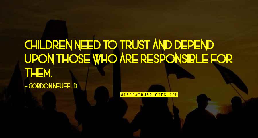 Melaneholicus Quotes By Gordon Neufeld: Children need to trust and depend upon those