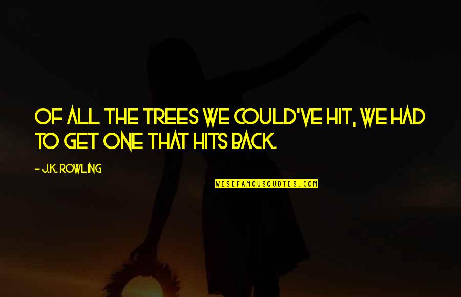 Melaneholicus Quotes By J.K. Rowling: Of all the trees we could've hit, we