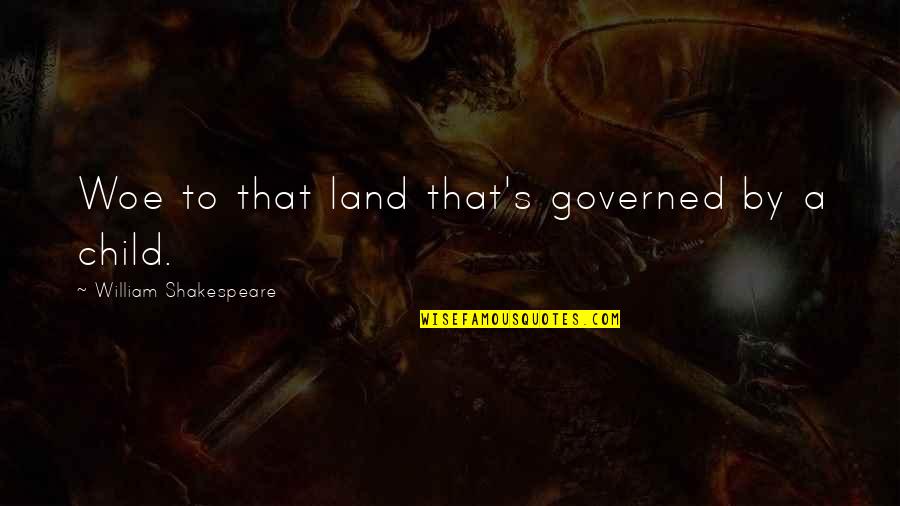 Melaneholicus Quotes By William Shakespeare: Woe to that land that's governed by a