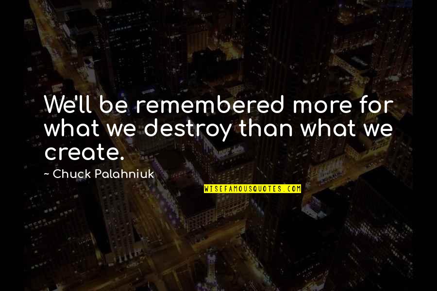 Melanesian Flag Quotes By Chuck Palahniuk: We'll be remembered more for what we destroy Melanesian Flag Quotes By Chuck Palahniuk: We'll be remembered more for what we destroy