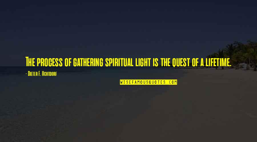 Melanette Quotes By Dieter F. Uchtdorf: The process of gathering spiritual light is the