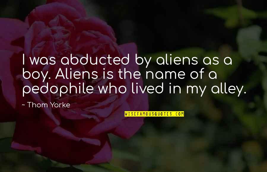 Melange Fabric Quotes By Thom Yorke: I was abducted by aliens as a boy. Melange Fabric Quotes By Thom Yorke: I was abducted by aliens as a boy.