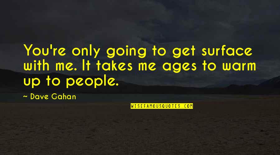 Melangkah In English Quotes By Dave Gahan: You're only going to get surface with me.