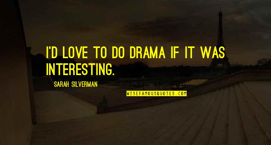Melangkah In English Quotes By Sarah Silverman: I'd love to do drama if it was Melangkah In English Quotes By Sarah Silverman: I'd love to do drama if it was