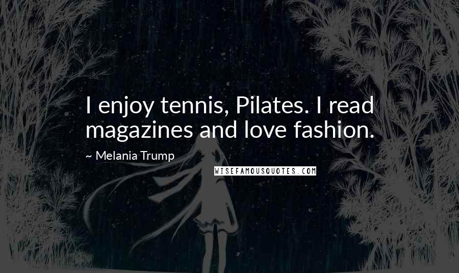 Melania Trump quotes: I enjoy tennis, Pilates. I read magazines and love fashion.