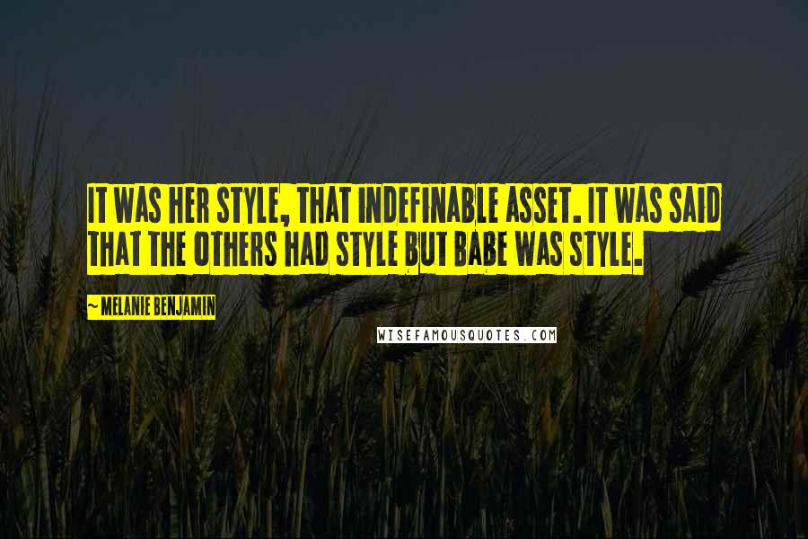 Melanie Benjamin quotes: It was her style, that indefinable asset. It was said that the others had style but Babe was style.