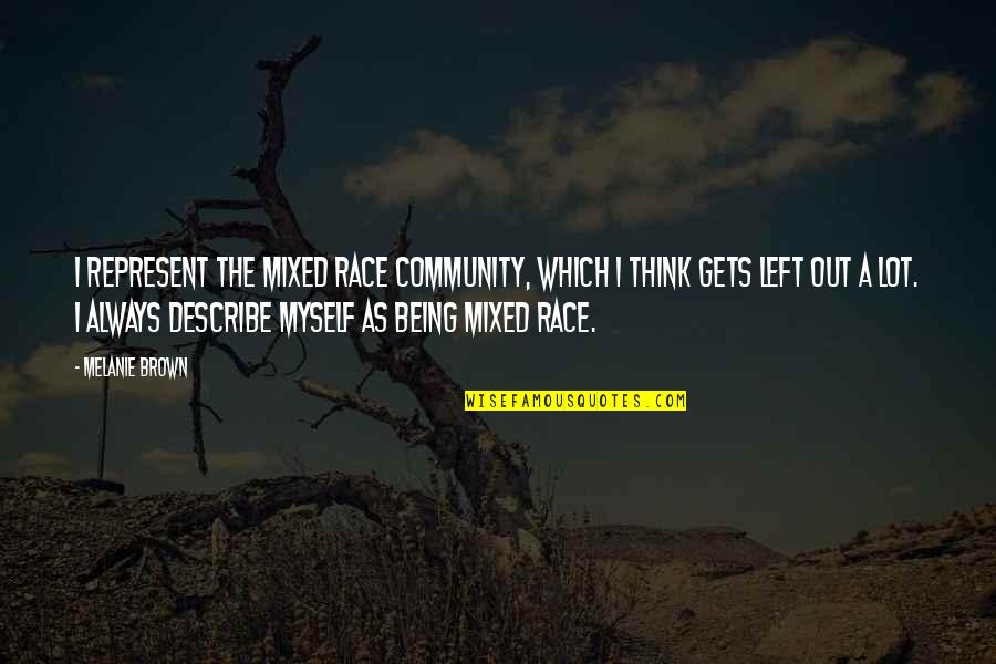 Melanie Brown Quotes By Melanie Brown: I represent the mixed race community, which I Melanie Brown Quotes By Melanie Brown: I represent the mixed race community, which I