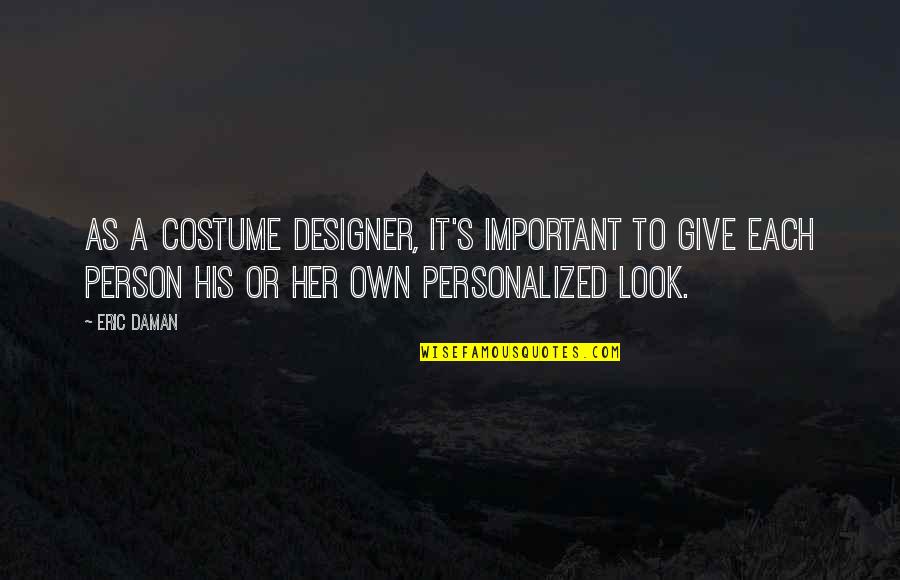 Melanie Cagle Quotes By Eric Daman: As a costume designer, it's important to give