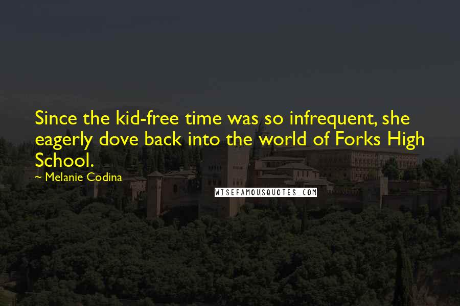 Melanie Codina quotes: Since the kid-free time was so infrequent, she eagerly dove back into the world of Forks High School.