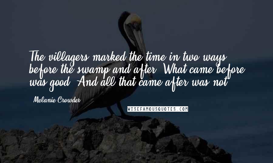 Melanie Crowder quotes: The villagers marked the time in two ways: before the swamp and after. What came before was good. And all that came after was not.