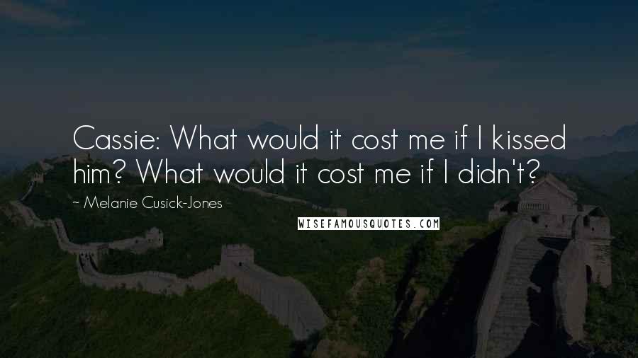 Melanie Cusick-Jones quotes: Cassie: What would it cost me if I kissed him? What would it cost me if I didn't?