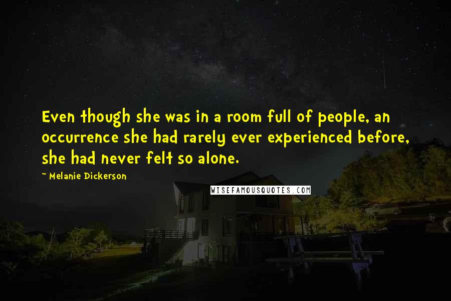 Melanie Dickerson quotes: Even though she was in a room full of people, an occurrence she had rarely ever experienced before, she had never felt so alone.