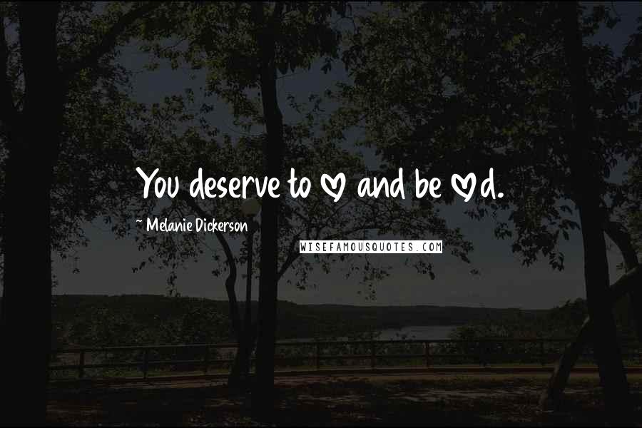 Melanie Dickerson quotes: You deserve to love and be loved.