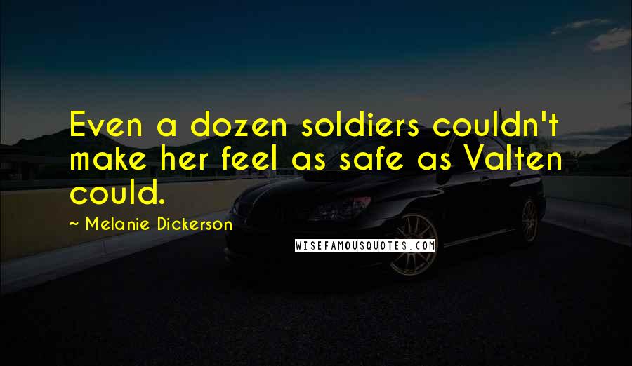 Melanie Dickerson quotes: Even a dozen soldiers couldn't make her feel as safe as Valten could.