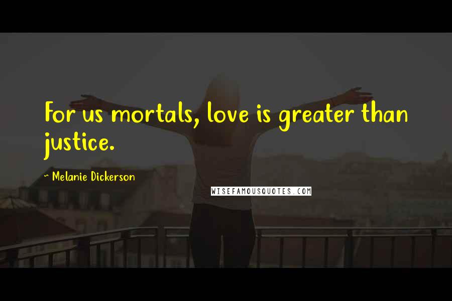 Melanie Dickerson quotes: For us mortals, love is greater than justice.