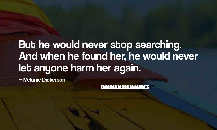 Melanie Dickerson quotes: But he would never stop searching. And when he found her, he would never let anyone harm her again.