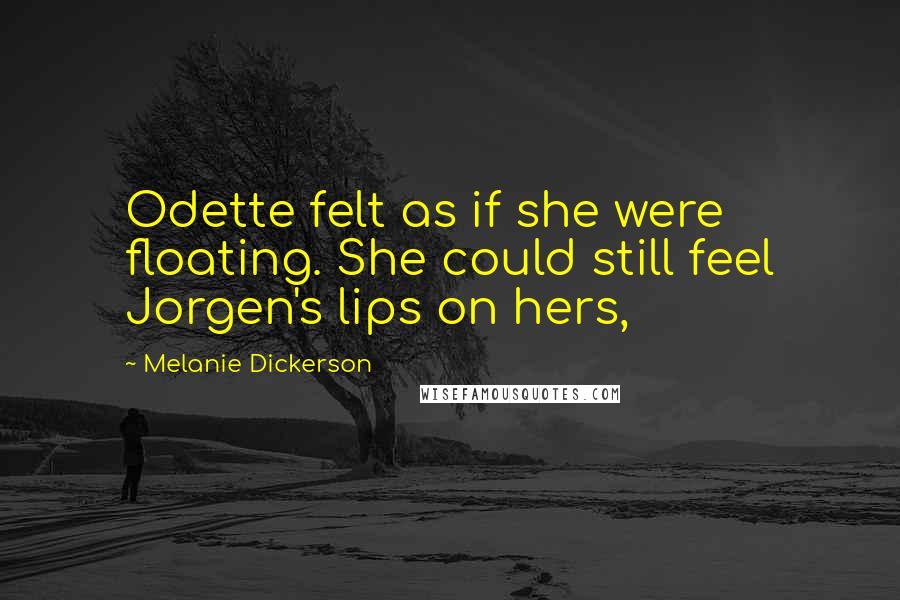 Melanie Dickerson quotes: Odette felt as if she were floating. She could still feel Jorgen's lips on hers,