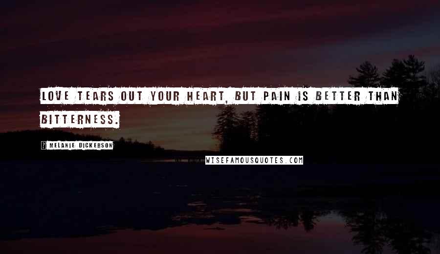 Melanie Dickerson quotes: Love tears out your heart, but pain is better than bitterness.
